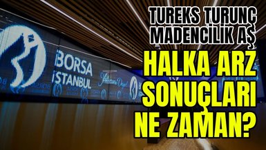 TUREKS TURUNÇ MADENCİLİK HALKA ARZ SONUÇLARI NE ZAMAN? | BİST Tureks Madencilik halka arz sonuçları