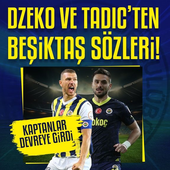 Fenerbahçe’de Dzeko ve Tadic’ten Beşiktaş sözleri! Kaptanlar devreye girdi