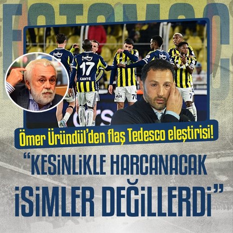 Ömer Üründül’den flaş Tedesco eleştirisi!