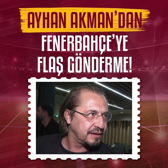 Galatasaray’da Ayhan Akman’dan Fenerbahçe’ye flaş gönderme!