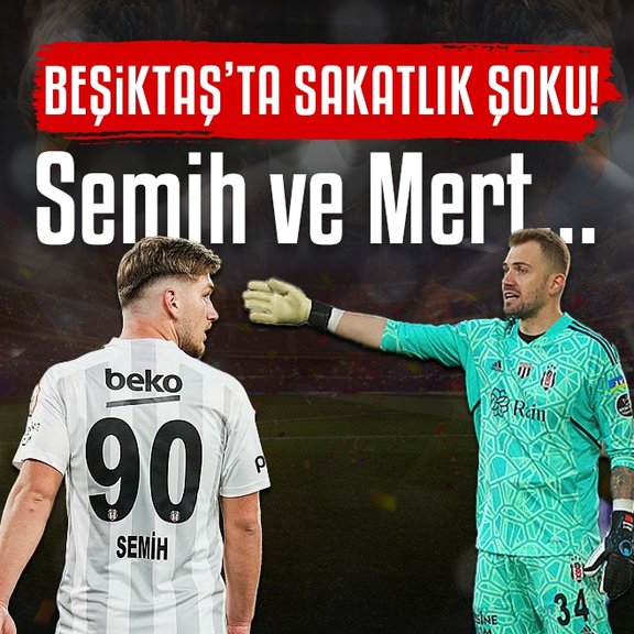 Beşiktaş’ta sakatlık açıklaması! Mert Günok ve Semih Kılıçsoy...