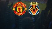 Manchester United-Villarreal | CANLI