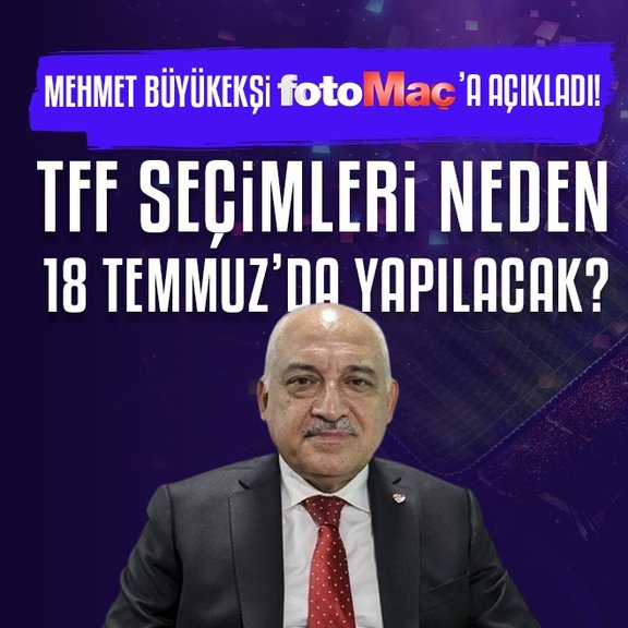 TFF seçimleri neden 18 Temmuz’da yapılacak? Mehmet Büyükekşi açıkladı