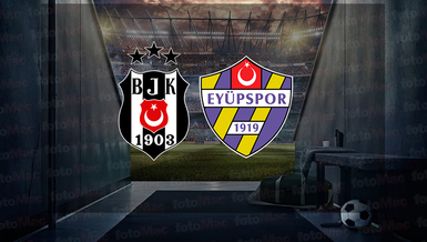 BEŞİKTAŞ EYÜPSPOR MAÇI İZLE CANLI KESİNTİSİZ | Beşiktaş - Eyüpspor maçı saat kaçta?