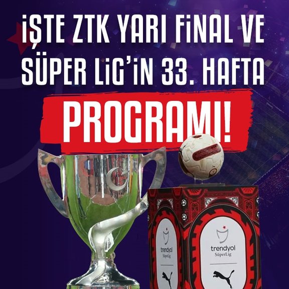 Ziraat Türkiye Kupası yarı final ve Süper Lig’in 33. hafta programı açıklandı!