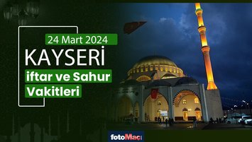 KAYSERİ İFTAR VAKTİ 24 MART 2024