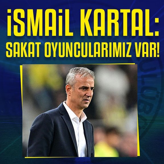 Fenerbahçe Teknik Direktörü İsmail Kartal: Sakat oyuncularımız var!
