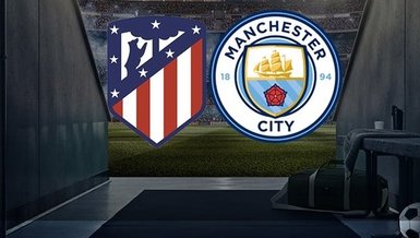 Atletico Madrid - Manchester City maçı canlı