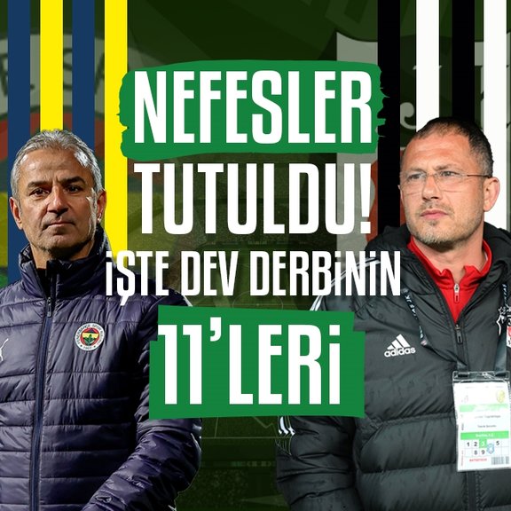 Nefesler tutuldu! İşte Fenerbahçe - Beşiktaş derbisinin 11’leri