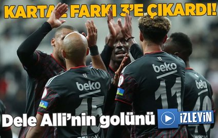 Beşiktaş Dele Alli ile farkı 3'e yükseltti