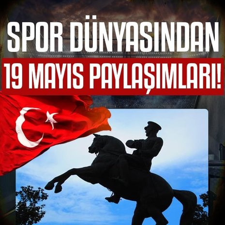 Spor dünyasından 19 Mayıs Atatürk’ü Anma Gençlik ve Spor Bayramı paylaşımları