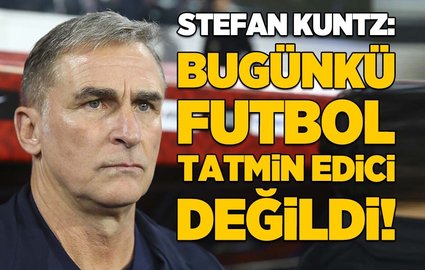 Stefan Kuntz: Tatmin edici değildi