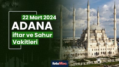 ADANA İFTAR VAKTİ 22 MART 2024 | Adana sahur vakti – Ezan ne zaman okunacak? (İmsakiye Adana)