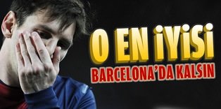 "Messi en iyisi Barcelona'da devam etsin"