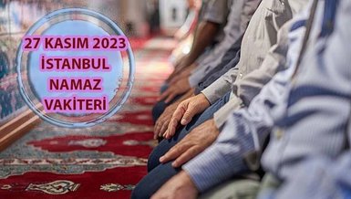 İSTANBUL NAMAZ VAKİTLERİ 27 KASIM 2023 | İstanbul namaz vakitleri ve ezan saatleri