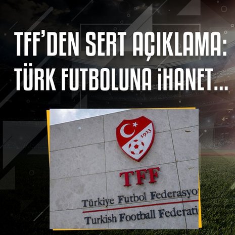 TFF’den sert açıklama: Türk futboluna ihanet...