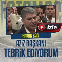 Hakan Safi: Aziz Başkanı tebrik ediyorum
