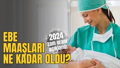 EBE MAAŞI SON DAKİKA 2024 | Zamlı ebe maaşları ne kadar, kaç TL oldu? En düşük, en yüksek ebe maaşı kaç TL?