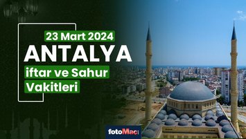 Antalya iftar ve sahur vakti 23 Mart 2024