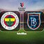 Fenerbahçe-Başakşehir maçı hangi kanalda?