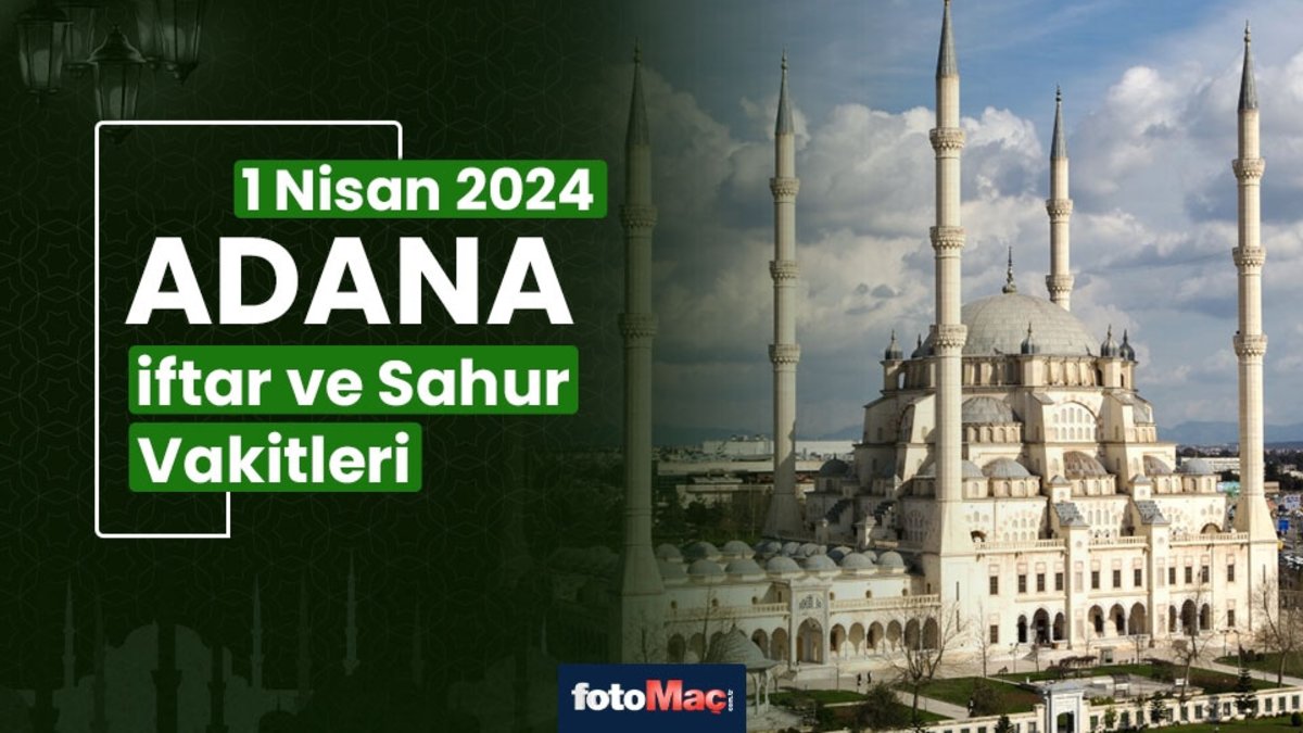 ADANA İFTAR VAKTİ 1 NİSAN 2024 | Adana sahur vakti – Ezan ne zaman ...