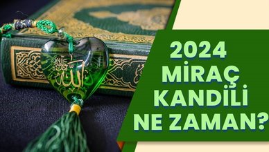 MİRAÇ KANDİLİ NE ZAMAN 2024? | Bu yıl Miraç Kandili hangi güne denk geliyor? Ayın kaçında? DİYANET