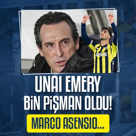 Unai Emery bin pişman oldu! Marco Asensio...
