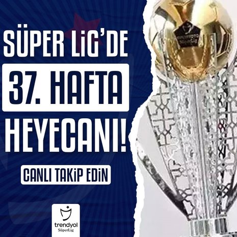 Trendyol Süper Lig’de 37. hafta maçları | CANLI