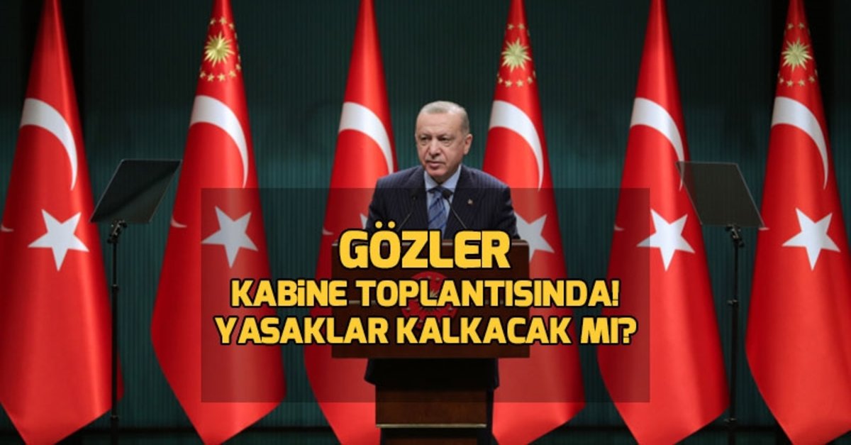 son dakika haberleri bugun kabine toplantisi var mi saat kacta yasaklar kalkti mi kafe ve restoranlar acilacak mi sokaga cikma yasaklari devam edecek mi fotomac