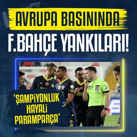 Avrupa basınında Fenerbahçe yankıları! ’Şampiyonluk hayali paramparça’