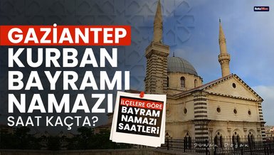 GAZİANTEP BAYRAM NAMAZI SAAT KAÇTA? | 2024 Diyanet Gaziantep Kurban Bayramı namaz saati