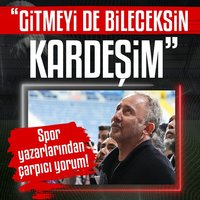 "Gitmeyi de bileceksin kardeşim"
