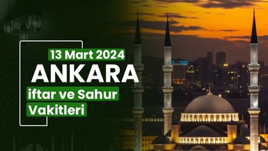 ANKARA İFTAR VAKTİ 13 MART 2024 | Ankara sahur vakti – Ezan ne zaman okunacak? (İmsakiye Ankara)