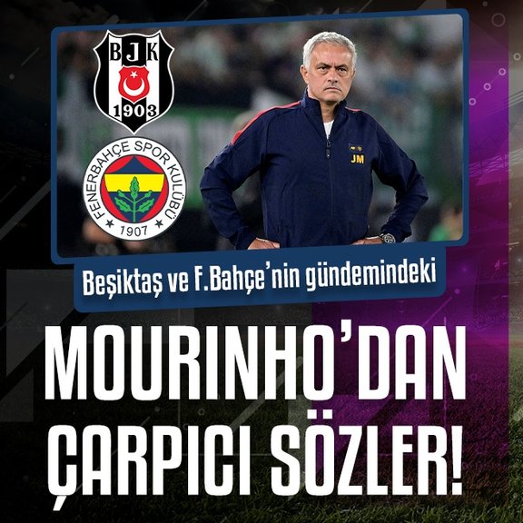 Beşiktaş ve Fenerbahçe’nin gündemindeki Mourinho’dan çarpıcı sözler!