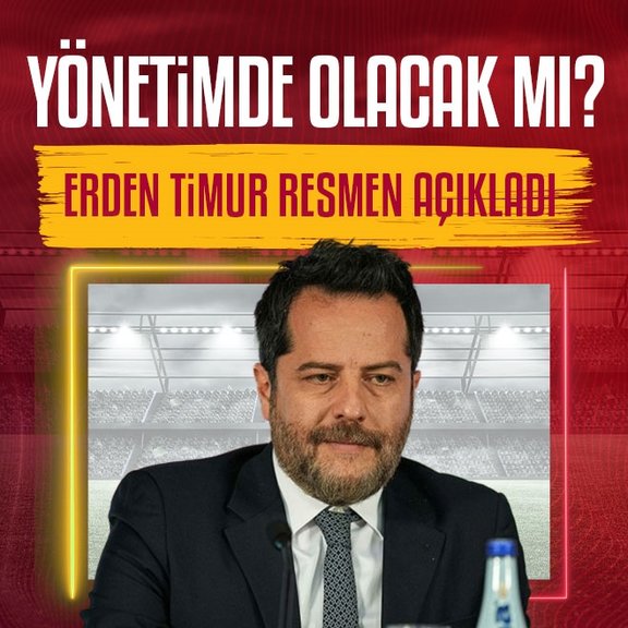 Galatasaray Başkan Vekili Erden Timur: Yönetimde yer almayacağım!