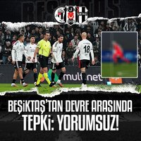 Beşiktaş'tan devre arasında tepki: Yorumsuz!