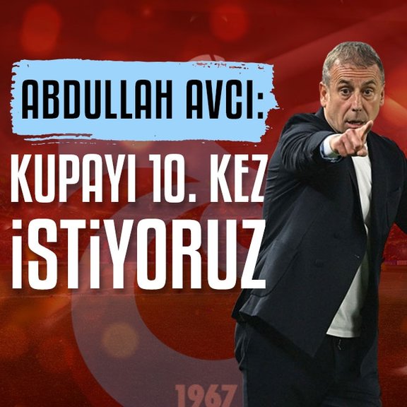 Trabzonspor Teknik Direktörü Abdullah Avcı: Kupayı 10. kez istiyoruz