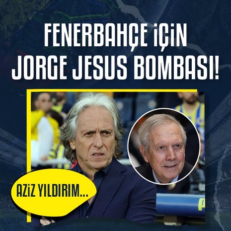 Aziz Yıldırım’dan Jorge Jesus bombası!