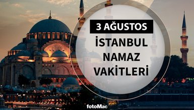 İstanbul namaz vakitleri 3 Ağustos 2025 | İstanbul namaz ve ezan saatleri