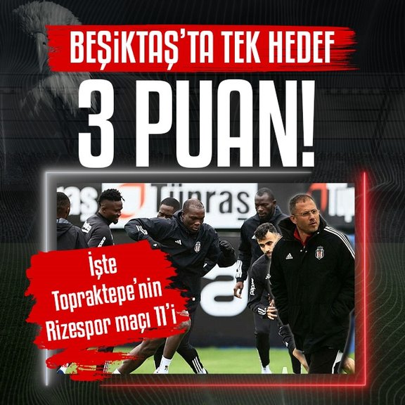 Beşiktaş’ta tek hedef galibiyet! İşte Serdar Topraktepe’nin Rizespor maçı 11’i