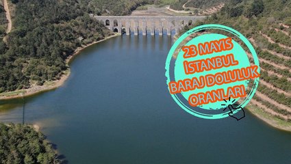 BARAJ DOLULUK ORANLARI - İstanbul baraj doluluk oranı İSKİ 23 MAYIS rakamları