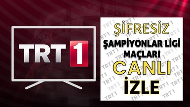 TRT 1 ŞİFRESİZ ŞAMPİYONLAR LİGİ MAÇLARI | TRT 1'deki canlı şifresiz maçlar listesi