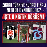 Ziraat Türkiye Kupası finali için kritik görüşme!