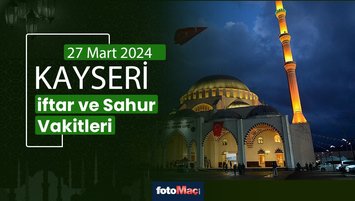 KAYSERİ İFTAR VAKTİ 27 MART 2024