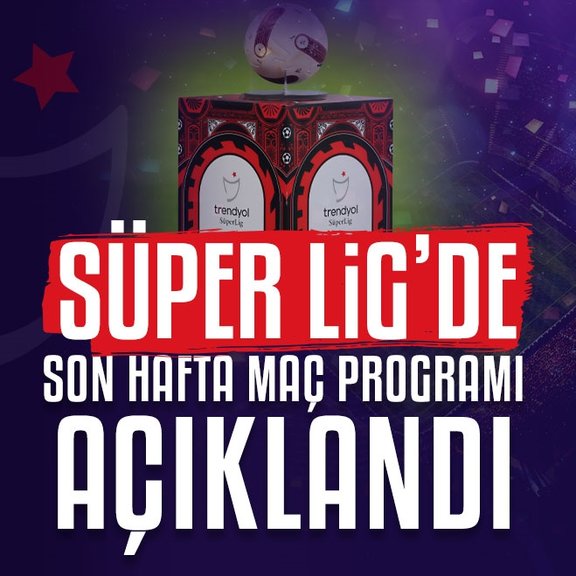 TFF Süper Lig’de son haftanın programını duyurdu!