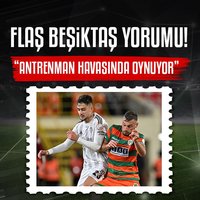 Flaş Beşiktaş yorumu! "Antrenman havasında oynuyor"