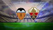 Valencia-Elche maç bilgileri ve 11’ler!