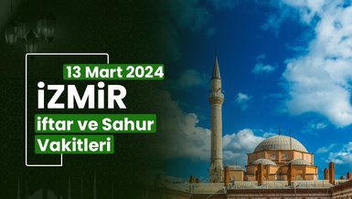 İZMİR İFTAR VAKTİ 13 MART 2024 | İzmir sahur vakti – Ezan ne zaman okunacak? (İmsakiye İzmir)