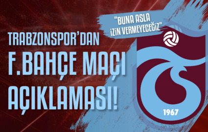 Trabzonspor'dan F.Bahçe maçı açıklaması!