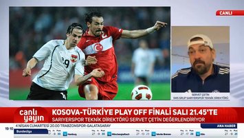 Servet Çetin Kosova eşleşmesini yorumladı!